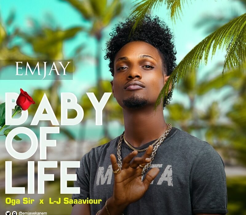 EMjAY Baby Of Life Ft. Oga Sir X L J SaaaviouR