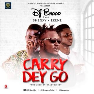 Music: Dj Baddo - Carry Dey Go Ft. Shegxy x Ekene 25 dj baddo