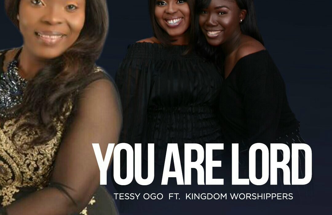 Tessy Ogo ft Kingdom Worshippers You are Lord