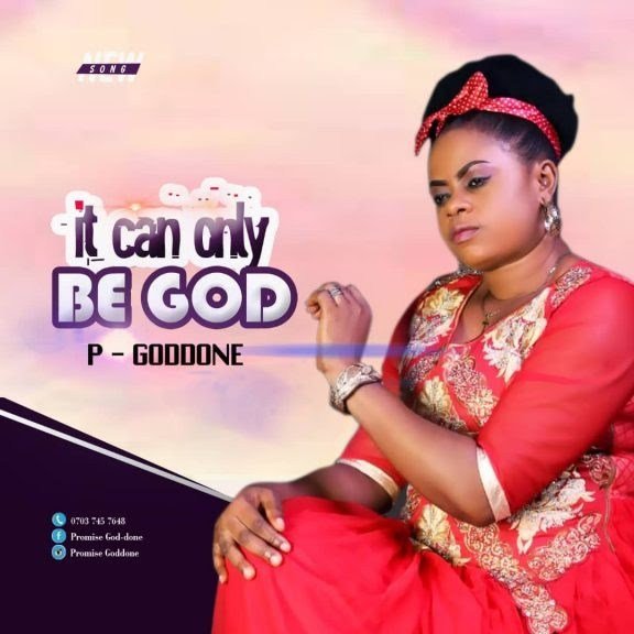 Music: P-Goddone – It Can Only Be God 1 P Goddone It Can Only Be God