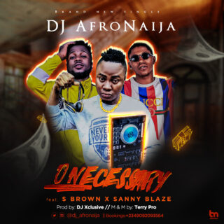 Dj AfroNaija Ft. S Brown x Sanny Blaze – O Neccesary 28 unnamed 8