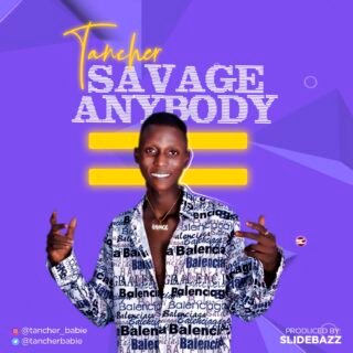 MUSIC: Tancher - Savage Anybody | @tancherbabie 20 Tancher savage any