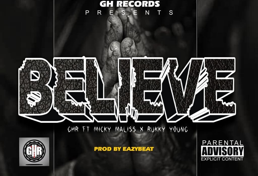 GHR Believe Ft. Micky Maliss x Rukky Young