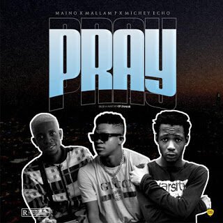 MUSIC: Maino - Pray Ft Mallam P & Michey Echo 23 IMG 20200505 WA0087 1