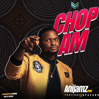 MUSIC: ANIJAMZ - CHOP AM FT FEELINGZ X BRAVADO || @IAMANIJAMZ 20 CHOP AM NEWW