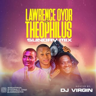 GOSPEL MIXTAPE: DJ Virgin - Lawrence Oyor & Theophilus Sunday Mix 20 Lawrewnce oyor Theophilus sunday