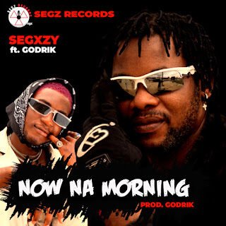 Music: Segxzy - Now Na Morning ft. Godrik 38 segxzy now na morning12
