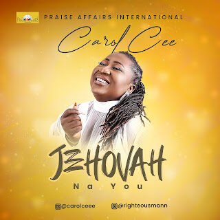 Audio | Video: Carol Cee - Jehovah Na You | @IamCarolCee 26 JEHOVAH 1