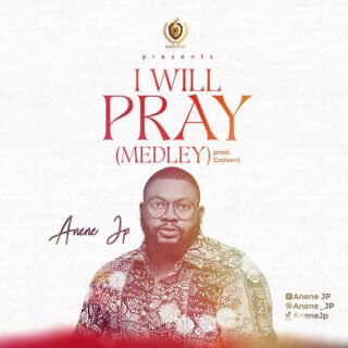 Music: Anene JP – I Will Pray (Medley) 27 Anene JP – I Will Pray Medley